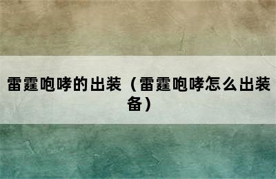 雷霆咆哮的出装（雷霆咆哮怎么出装备）