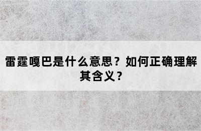 雷霆嘎巴是什么意思？如何正确理解其含义？