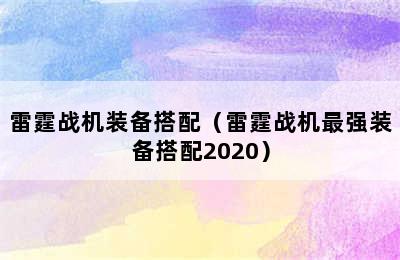 雷霆战机装备搭配（雷霆战机最强装备搭配2020）