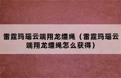 雷霆玛瑙云端翔龙缰绳（雷霆玛瑙云端翔龙缰绳怎么获得）