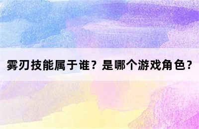 雾刃技能属于谁？是哪个游戏角色？