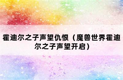 霍迪尔之子声望仇恨（魔兽世界霍迪尔之子声望开启）