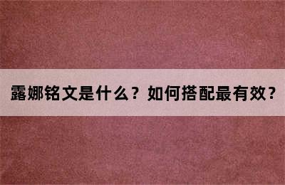 露娜铭文是什么？如何搭配最有效？