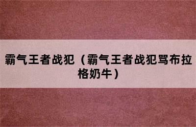 霸气王者战犯（霸气王者战犯骂布拉格奶牛）