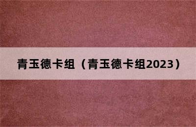 青玉德卡组（青玉德卡组2023）