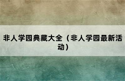 非人学园典藏大全（非人学园最新活动）