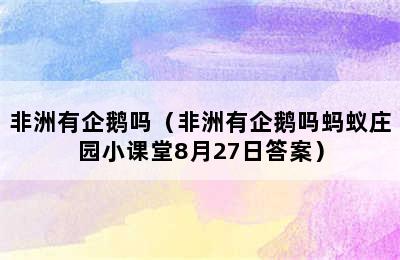 非洲有企鹅吗（非洲有企鹅吗蚂蚁庄园小课堂8月27日答案）