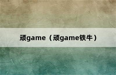 顽game（顽game铁牛）