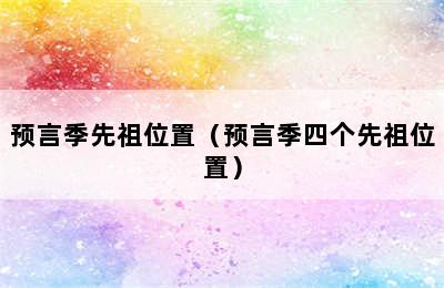 预言季先祖位置（预言季四个先祖位置）