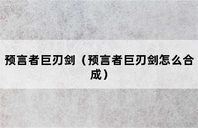 预言者巨刃剑（预言者巨刃剑怎么合成）