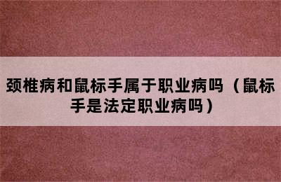 颈椎病和鼠标手属于职业病吗（鼠标手是法定职业病吗）