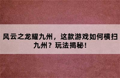 风云之龙耀九州，这款游戏如何横扫九州？玩法揭秘！