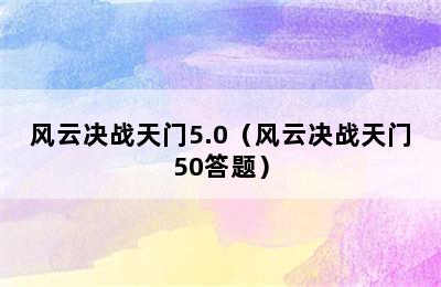 风云决战天门5.0（风云决战天门50答题）