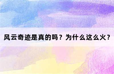 风云奇迹是真的吗？为什么这么火？