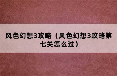 风色幻想3攻略（风色幻想3攻略第七关怎么过）