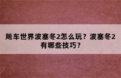 飚车世界波塞冬2怎么玩？波塞冬2有哪些技巧？