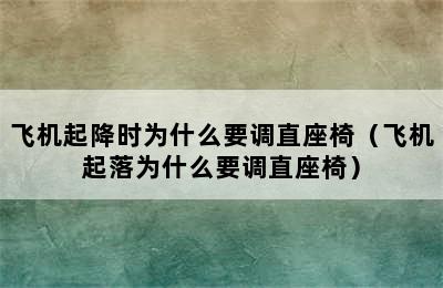 飞机起降时为什么要调直座椅（飞机起落为什么要调直座椅）