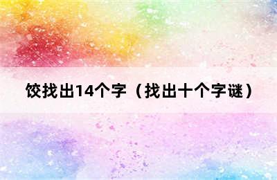 饺找出14个字（找出十个字谜）