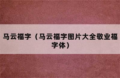 马云福字（马云福字图片大全敬业福字体）