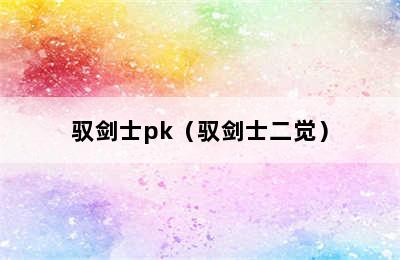 驭剑士pk（驭剑士二觉）