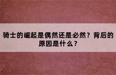 骑士的崛起是偶然还是必然？背后的原因是什么？