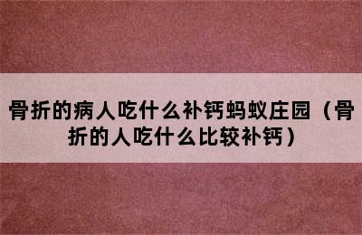 骨折的病人吃什么补钙蚂蚁庄园（骨折的人吃什么比较补钙）