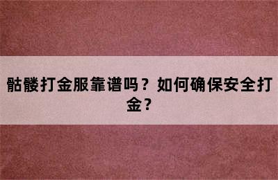 骷髅打金服靠谱吗？如何确保安全打金？