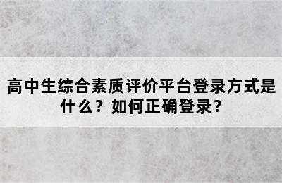 高中生综合素质评价平台登录方式是什么？如何正确登录？