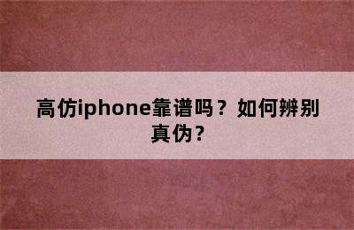 高仿iphone靠谱吗？如何辨别真伪？