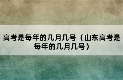 高考是每年的几月几号（山东高考是每年的几月几号）