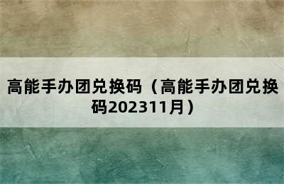 高能手办团兑换码（高能手办团兑换码202311月）