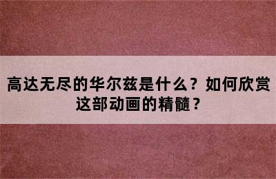 高达无尽的华尔兹是什么？如何欣赏这部动画的精髓？