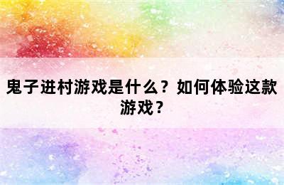 鬼子进村游戏是什么？如何体验这款游戏？