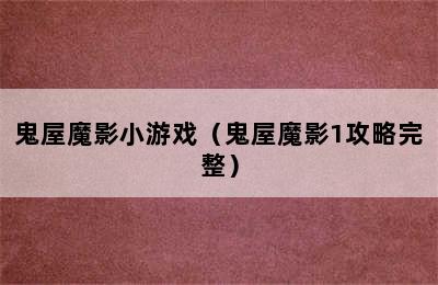 鬼屋魔影小游戏（鬼屋魔影1攻略完整）