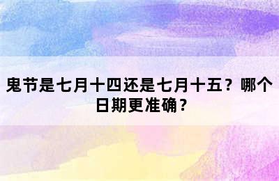 鬼节是七月十四还是七月十五？哪个日期更准确？