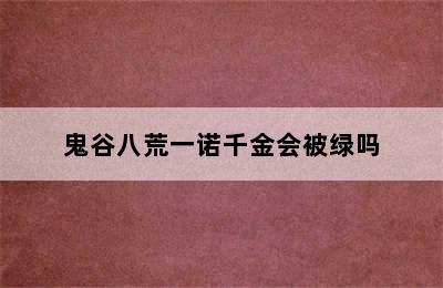 鬼谷八荒一诺千金会被绿吗