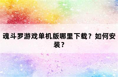 魂斗罗游戏单机版哪里下载？如何安装？