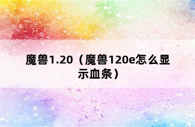 魔兽1.20（魔兽120e怎么显示血条）