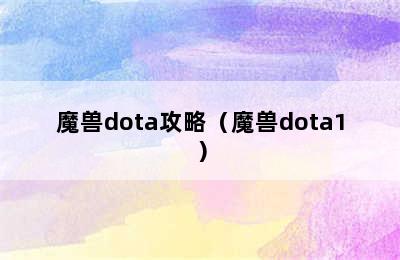 魔兽dota攻略（魔兽dota1）