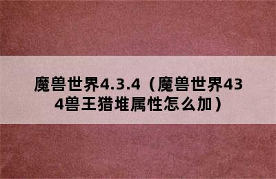 魔兽世界4.3.4（魔兽世界434兽王猎堆属性怎么加）