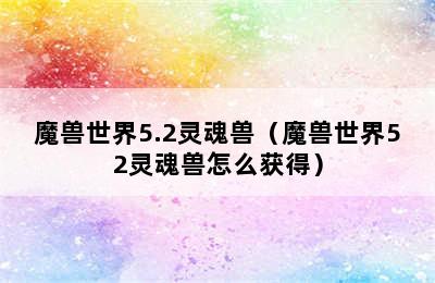 魔兽世界5.2灵魂兽（魔兽世界52灵魂兽怎么获得）