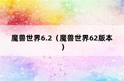 魔兽世界6.2（魔兽世界62版本）