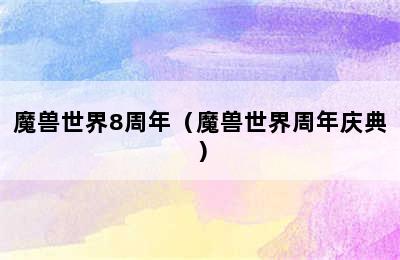 魔兽世界8周年（魔兽世界周年庆典）