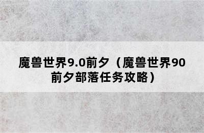 魔兽世界9.0前夕（魔兽世界90前夕部落任务攻略）