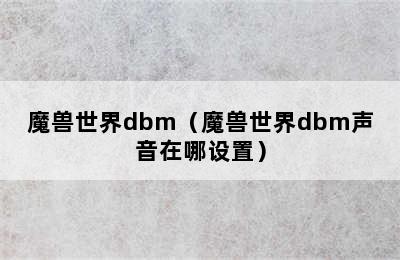 魔兽世界dbm（魔兽世界dbm声音在哪设置）