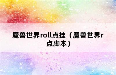 魔兽世界roll点挂（魔兽世界r点脚本）