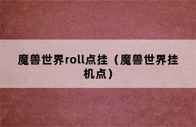 魔兽世界roll点挂（魔兽世界挂机点）