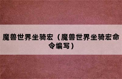 魔兽世界坐骑宏（魔兽世界坐骑宏命令编写）