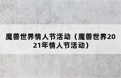 魔兽世界情人节活动（魔兽世界2021年情人节活动）