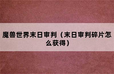 魔兽世界末日审判（末日审判碎片怎么获得）